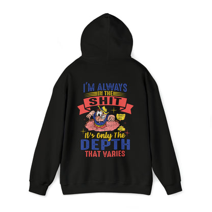 I'm always in the shit, it's only the depth that varies Hoodie