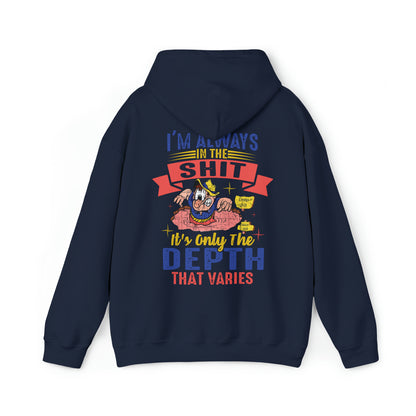 I'm always in the shit, it's only the depth that varies Hoodie