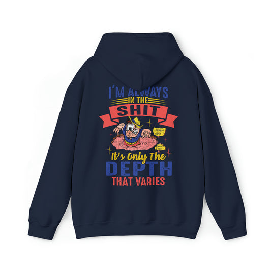 I'm always in the shit, it's only the depth that varies Hoodie