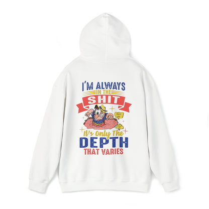 I'm always in the shit, it's only the depth that varies Hoodie
